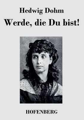 Werde, die Du bist! by Hedwig Dohm