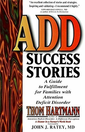 ADD Success Stories: A Guide to Fulfillment for Families with Attention Deficit Disorder by John J. Ratey, Thom Hartmann