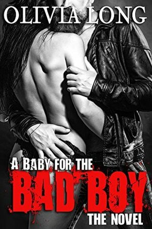 A Baby for the Bad Boy by Olivia Long, Olivia Hawthorne