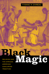 Black Magic: Religion and the African American Conjuring Tradition by Yvonne P. Chireau