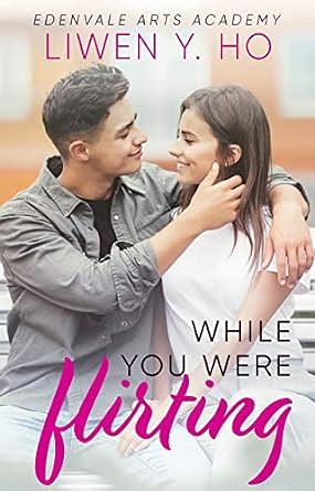 While You Were Flirting by Liwen Y. Ho