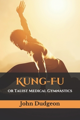 Kung-Fu: or Tauist Medical Gymnastics by John Dudgeon