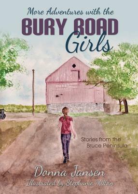 More Adventures with the Bury Road Girls: Stories from the Bruce Peninsula by Donna Jansen