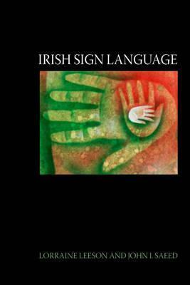 Irish Sign Language: A Cognitive Linguistic Approach by John I. Saeed, Lorraine Leeson