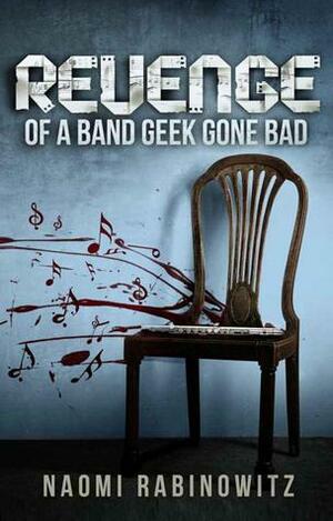 Revenge of a Band Geek Gone Bad by Naomi Rabinowitz