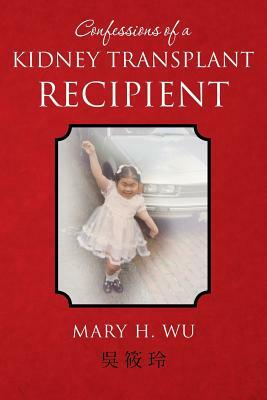 Confessions of a Kidney Transplant Recipient by Mary H. Wu