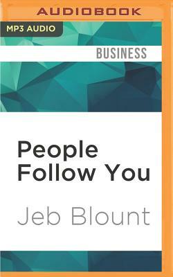 People Follow You: The Real Secret to What Matters Most in Leadership by Jeb Blount