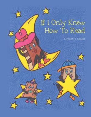 If I Only Knew How to Read by Kimberly Coates