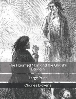 The Haunted Man and the Ghost's Bargain: Large Print by Charles Dickens