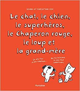 Le chat, le chien, le superhéros, le Chaperon rouge, le loup et la grand-mère by Diane Fox