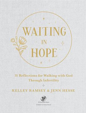 Waiting in Hope: 31 Reflections for Walking with God Through Infertility by Jennifer Hesse, Kelley Ramsey