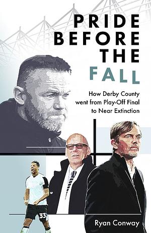 Pride Before the Fall: How Derby County Went from Play-Off Final to Near Extinction by Ryan Conway