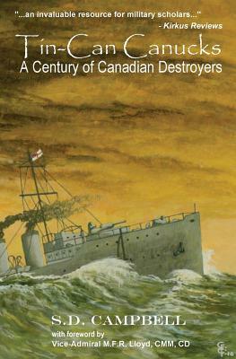 Tin-Can Canucks: A Century of Canadian Destroyers by S. D. Campbell