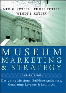 Museum Marketing and Strategy: Designing Missions, Building Audiences, Generating Revenue and Resources by Neil G. Kotler, Philip Kotler