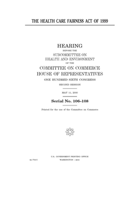 The Health Care Fairness Act of 1999 by United S. Congress, Committee on Commerce Subcommit (house), United States House of Representatives