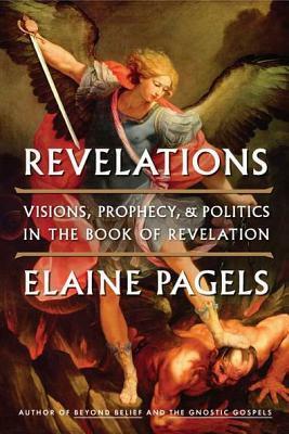 Revelations: Visions, Prophecy, and Politics in the Book of Revelation by Elaine Pagels