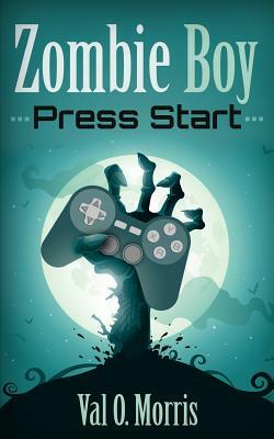 Zombie Boy: Press Start by Val O. Morris