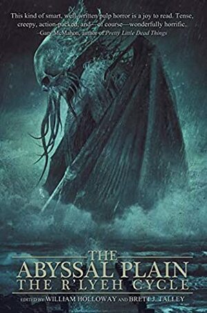 The Abyssal Plain: The R'lyeh Cycle by William Holloway, Michelle Garza, Brett J. Talley