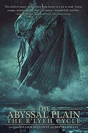 The Abyssal Plain: The R'lyeh Cycle by Michelle Garza, Brett J. Talley, William Holloway