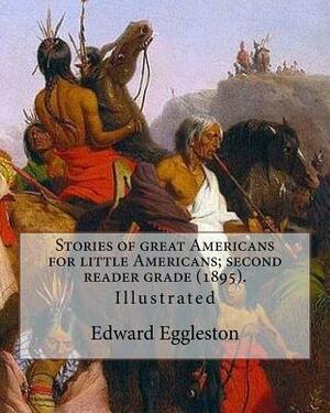 Stories of great Americans for little Americans; second reader grade (1895). By: Edward Eggleston (Illustrated).: Edward Eggleston (December 10, 1837 by Edward Eggleston