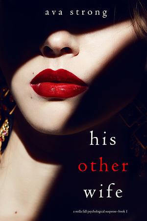 His Other Wife (A Stella Fall Psychological Suspense Thriller—Book One) by Ava Strong