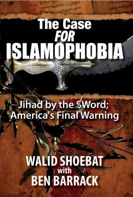 The Case for Islamophobia: Jihad by the Word; America's Final Warning by Walid Shoebat