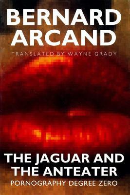 The Jaguar and the Anteater: Pornography Degree Zero by Bernard Arcand