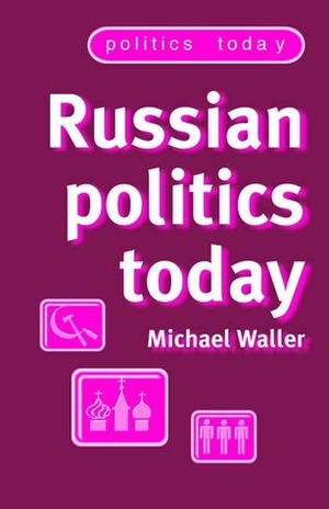 Russian Politics Today by Michael Waller