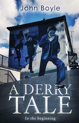A Derry Tale: In the beginning by John Boyle