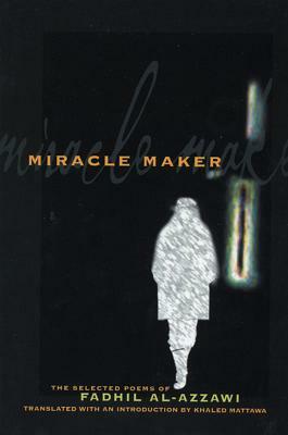 Miracle Maker: The Selected Poems of Fadhil Al-Azzawi by Fadhil al-Azzawi