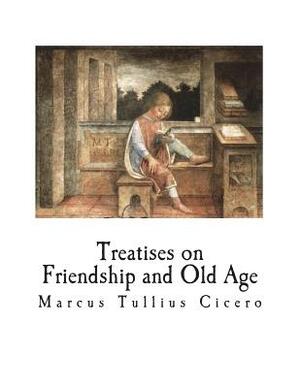 Treatises on Friendship and Old Age by Marcus Tullius Cicero