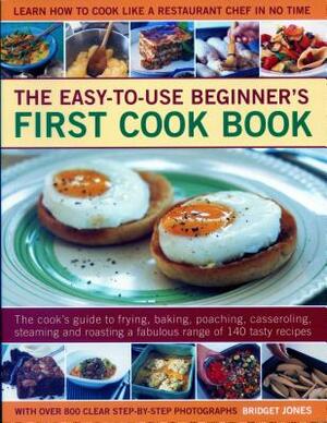 Easy-To-Use Beginner's First Cook Book: The Cook's Guide to Frying, Baking, Poaching, Casseroling, Steaming and Roasting a Fabulous Range of 140 Tasty by Bridget Jones