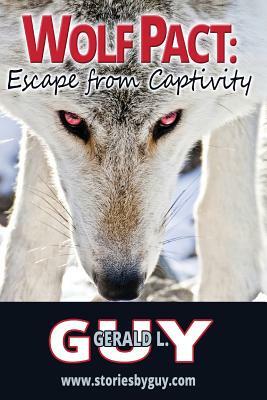 Wolf Pact: Escape from Captivity by Gerald L. Guy