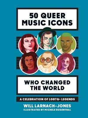 50 Queer Music Icons Who Changed the World: A Celebration of LGBTQ+ Legends by Will Larnach-Jones, Michele Rosenthal