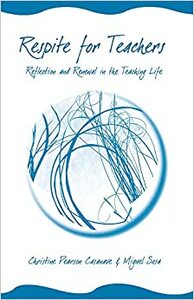 Respite for Teachers: Reflection and Renewal in the Teaching Life by Christine Pearson Casanave, Miguel Sosa