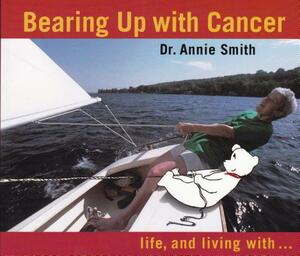 Bearing Up with Cancer: Life, and Living with by Annie Smith