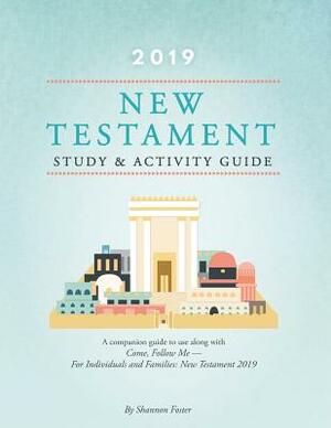 2019 New Testament Study & Activity Guide: A Companion Guide to Use Along with Come, Follow Me - For Individuals and Families by Shannon Foster