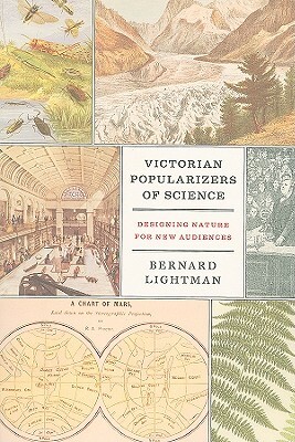 Victorian Popularizers of Science: Designing Nature for New Audiences by Bernard Lightman