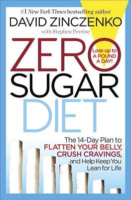 Zero Sugar Diet: The 14-Day Plan to Flatten Your Belly, Crush Cravings, and Help Keep You Lean for Life by David Zinczenko, Stephen Perrine