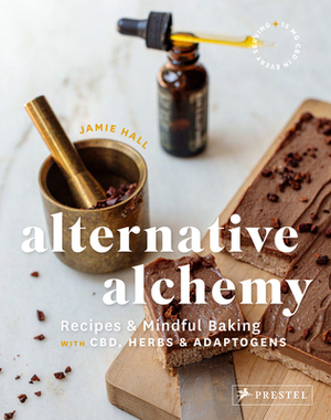 Alternative Alchemy: Recipes and Mindful Baking with Cbd, Herbs, and Adaptogens by Jamie Hall