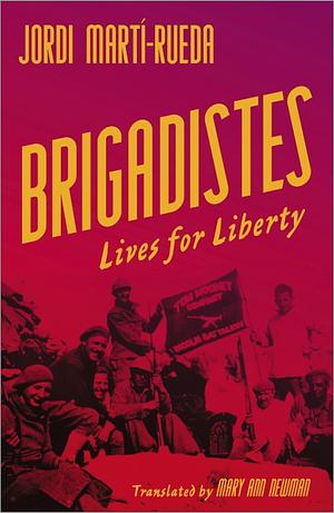 Brigadistes: Lives for Liberty by Jordi Martí-Rueda