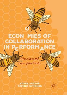 Economies of Collaboration in Performance: More Than the Sum of the Parts by Dominic Symonds, Karen Savage