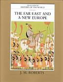 The Illustrated History of the World: The Far East and a new Europe by John Morris Roberts