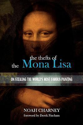 The Thefts of the Mona Lisa by Derek Fincham, Noah Charney