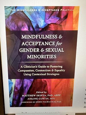 Mindfulness and Acceptance for Gender and Sexual Minorities: A Clinician's Guide to Fostering Compassion, Connection, and Equality Using Contextual Strategies ... Mindfulness and Acceptance Practica Series) by Matthew D. Skinta