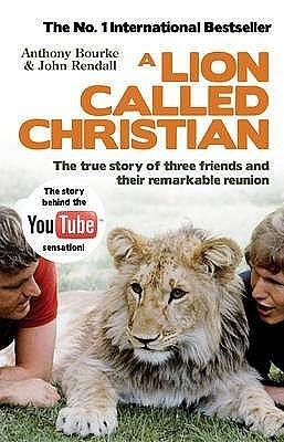 A Lion Called Christian. Anthony Bourke & John Rendall by Anthony Bourke, Anthony Bourke, John Rendall