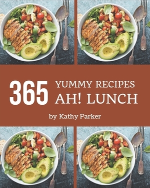 Ah! 365 Yummy Lunch Recipes: Keep Calm and Try Yummy Lunch Cookbook by Kathy Parker