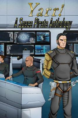 Yarr! A Space Pirate Anthology by Dan Gainor, Sophie Duncum, Nye Joell Hardy