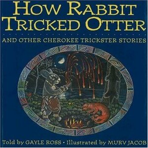 How Rabbit Tricked Otter and Other Cherokee Trickster Stories by Murv Jacob, Gayle Ross