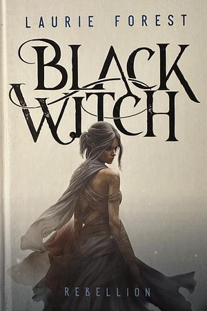 Black Witch - Rebellion: Band 3 der epischen NY Times und USA Today Bestsellerserie by Laurie Forest